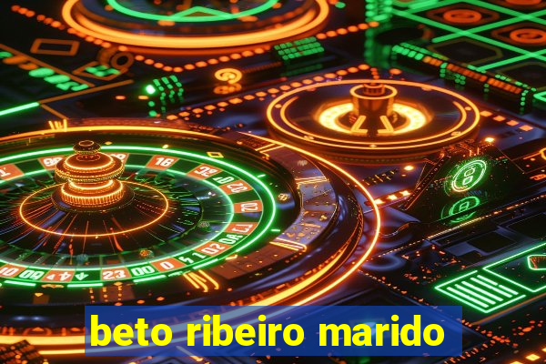 beto ribeiro marido